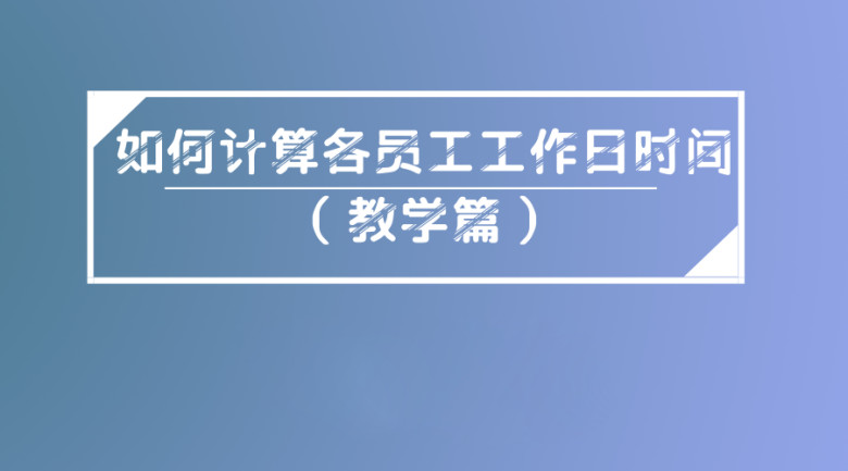如何计算各员工工作日时间（教学篇）